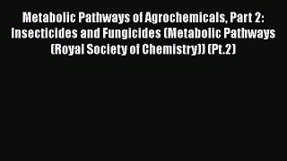 [PDF Download] Metabolic Pathways of Agrochemicals Part 2: Insecticides and Fungicides (Metabolic
