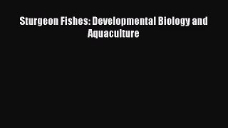 [PDF Download] Sturgeon Fishes: Developmental Biology and Aquaculture [Read] Online