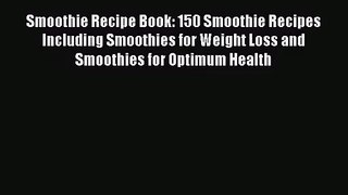 Smoothie Recipe Book: 150 Smoothie Recipes Including Smoothies for Weight Loss and Smoothies