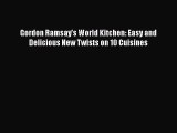 Gordon Ramsay's World Kitchen: Easy and Delicious New Twists on 10 Cuisines  Free PDF