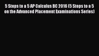 [PDF Download] 5 Steps to a 5 AP Calculus BC 2016 (5 Steps to a 5 on the Advanced Placement