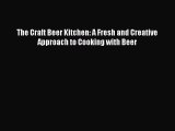 The Craft Beer Kitchen: A Fresh and Creative Approach to Cooking with Beer  Free PDF
