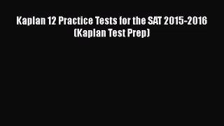[PDF Download] Kaplan 12 Practice Tests for the SAT 2015-2016 (Kaplan Test Prep) [Download]
