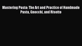 Mastering Pasta: The Art and Practice of Handmade Pasta Gnocchi and Risotto Free Download Book