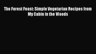 The Forest Feast: Simple Vegetarian Recipes from My Cabin in the Woods  Read Online Book