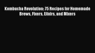Kombucha Revolution: 75 Recipes for Homemade Brews Fixers Elixirs and Mixers  Free PDF