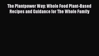 The Plantpower Way: Whole Food Plant-Based Recipes and Guidance for The Whole Family  PDF Download