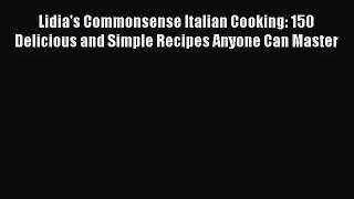 Lidia's Commonsense Italian Cooking: 150 Delicious and Simple Recipes Anyone Can Master  PDF