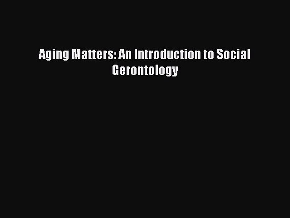 (PDF Download) Aging Matters: An Introduction to Social Gerontology Download