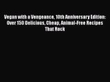 Vegan with a Vengeance 10th Anniversary Edition: Over 150 Delicious Cheap Animal-Free Recipes