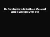 The Everyday Ayurveda Cookbook: A Seasonal Guide to Eating and Living Well  Free Books