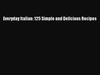 Everyday Italian: 125 Simple and Delicious Recipes  Free Books