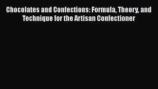 Chocolates and Confections: Formula Theory and Technique for the Artisan Confectioner Free
