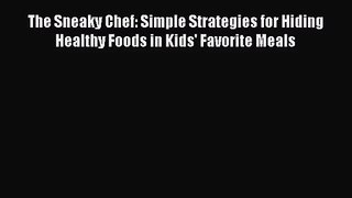 The Sneaky Chef: Simple Strategies for Hiding Healthy Foods in Kids' Favorite Meals  Free Books