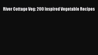 River Cottage Veg: 200 Inspired Vegetable Recipes Read Online PDF