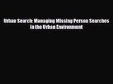 [PDF Download] Urban Search: Managing Missing Person Searches in the Urban Environment [Read]