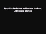 [PDF Download] Upcyclist: Reclaimed and Remade Furniture Lighting and Interiors [Read] Online