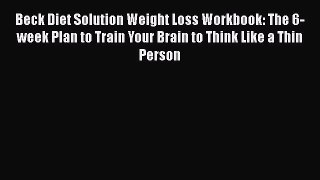 Beck Diet Solution Weight Loss Workbook: The 6-week Plan to Train Your Brain to Think Like
