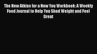The New Atkins for a New You Workbook: A Weekly Food Journal to Help You Shed Weight and Feel