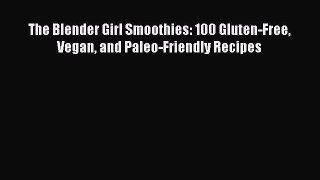 The Blender Girl Smoothies: 100 Gluten-Free Vegan and Paleo-Friendly Recipes  Read Online Book