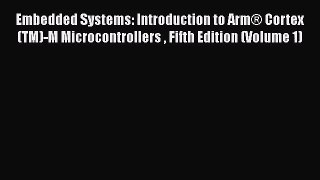 Embedded Systems: Introduction to Arm® Cortex(TM)-M Microcontrollers  Fifth Edition (Volume