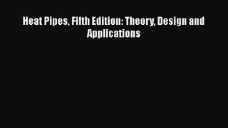 [PDF Download] Heat Pipes Fifth Edition: Theory Design and Applications [PDF] Online