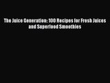 The Juice Generation: 100 Recipes for Fresh Juices and Superfood Smoothies Read Online PDF