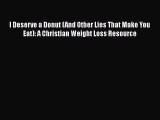 I Deserve a Donut (And Other Lies That Make You Eat): A Christian Weight Loss Resource  Free