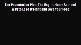 The Pescetarian Plan: The Vegetarian + Seafood Way to Lose Weight and Love Your Food  Free