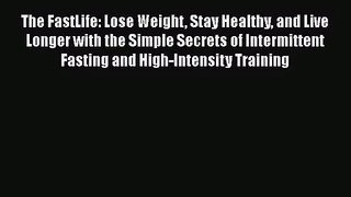 The FastLife: Lose Weight Stay Healthy and Live Longer with the Simple Secrets of Intermittent