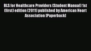 BLS for Healthcare Providers (Student Manual) 1st (first) edition (2011) published by American