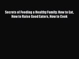 Secrets of Feeding a Healthy Family: How to Eat How to Raise Good Eaters How to Cook Free Download
