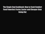 The Single Guy Cookbook: How to Cook Comfort Food Favorites Faster Easier and Cheaper than