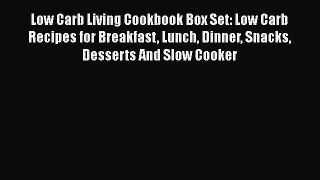 Low Carb Living Cookbook Box Set: Low Carb Recipes for Breakfast Lunch Dinner Snacks Desserts