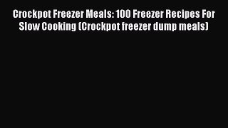 Crockpot Freezer Meals: 100 Freezer Recipes For Slow Cooking (Crockpot freezer dump meals)