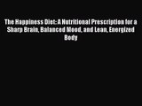 The Happiness Diet: A Nutritional Prescription for a Sharp Brain Balanced Mood and Lean Energized