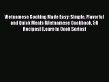 Vietnamese Cooking Made Easy: Simple Flavorful and Quick Meals [Vietnamese Cookbook 50 Recipes]