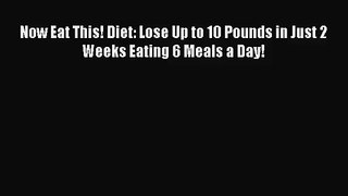 Now Eat This! Diet: Lose Up to 10 Pounds in Just 2 Weeks Eating 6 Meals a Day!  Free Books