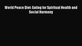 World Peace Diet: Eating for Spiritual Health and Social Harmony  Read Online Book