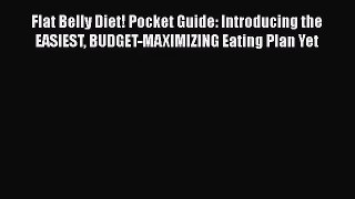 Flat Belly Diet! Pocket Guide: Introducing the EASIEST BUDGET-MAXIMIZING Eating Plan Yet  Free