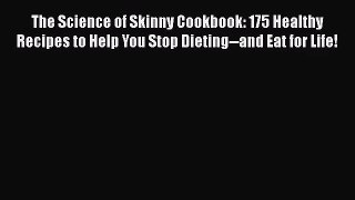 The Science of Skinny Cookbook: 175 Healthy Recipes to Help You Stop Dieting--and Eat for Life!