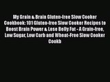 My Grain & Brain Gluten-free Slow Cooker Cookbook: 101 Gluten-free Slow Cooker Recipes to Boost