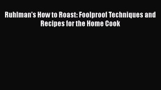 Ruhlman's How to Roast: Foolproof Techniques and Recipes for the Home Cook  Free PDF