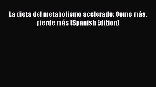 La dieta del metabolismo acelerado: Come más pierde más (Spanish Edition)  Free PDF