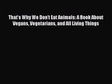 That's Why We Don't Eat Animals: A Book About Vegans Vegetarians and All Living Things  PDF