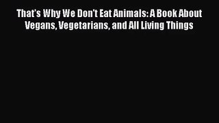 That's Why We Don't Eat Animals: A Book About Vegans Vegetarians and All Living Things  PDF