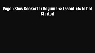 Vegan Slow Cooker for Beginners: Essentials to Get Started  Free PDF