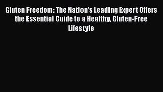 Gluten Freedom: The Nation's Leading Expert Offers the Essential Guide to a Healthy Gluten-Free
