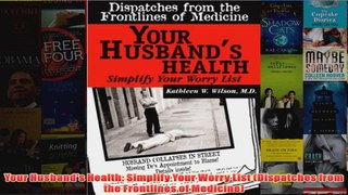 Download PDF  Your Husbands Health Simplify Your Worry List Dispatches from the Frontlines of FULL FREE