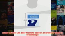 Download PDF  Living a Better Life After Prostate Cancer A Survivors Guide to Cryotherapy FULL FREE